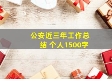 公安近三年工作总结 个人1500字